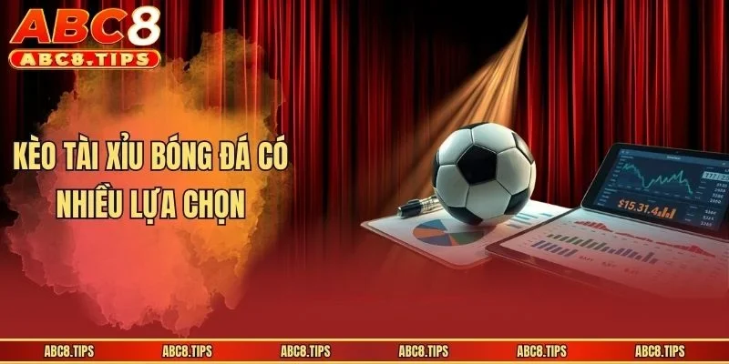 Kèo tài xỉu bóng đá có nhiều lựa chọn